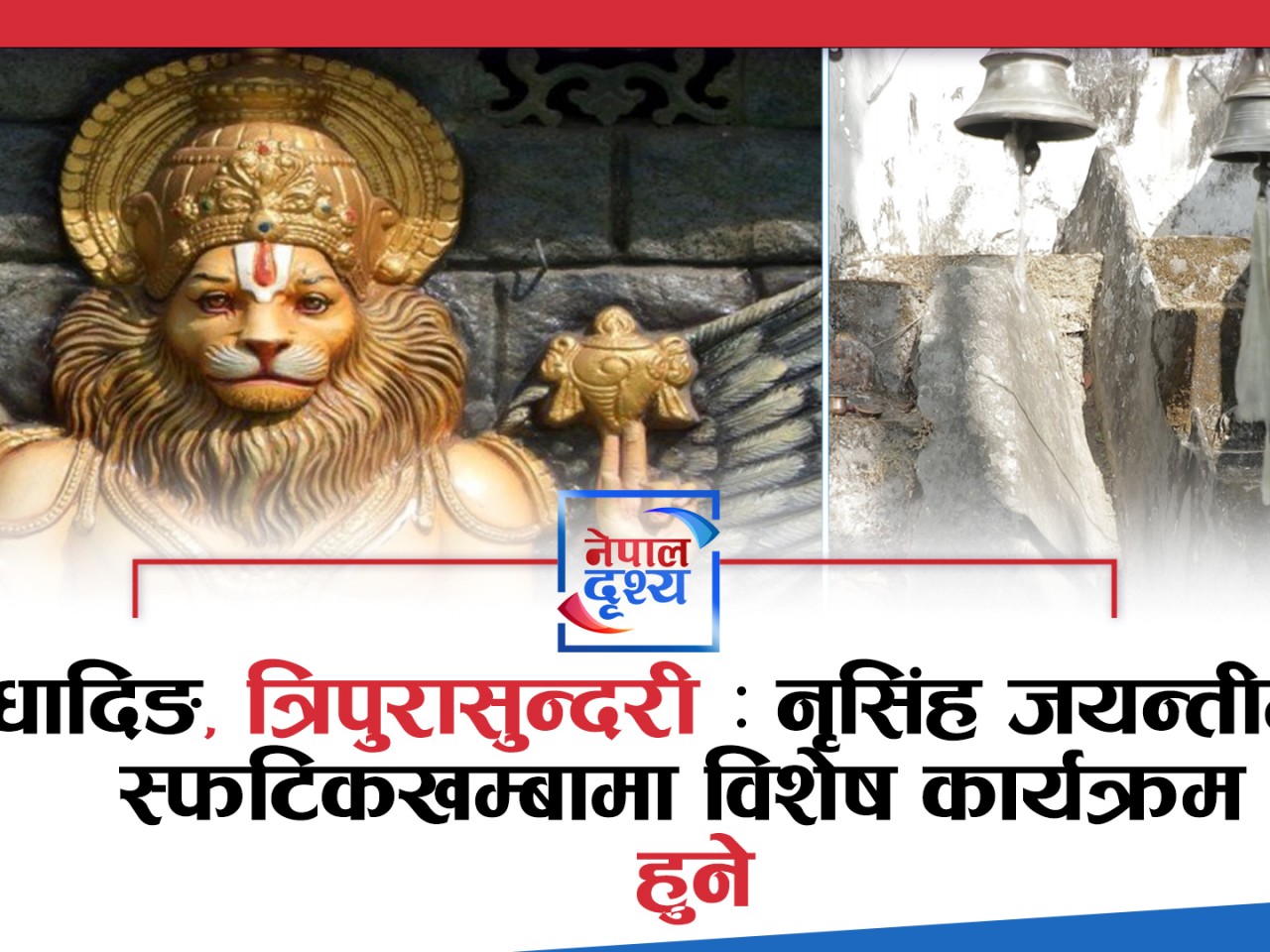 धादिङ, त्रिपुरासुन्दरी : नृसिंह जयन्तीमा अग्नीचोकको स्फटिकखम्बामा विशेष कार्यक्रम हुने